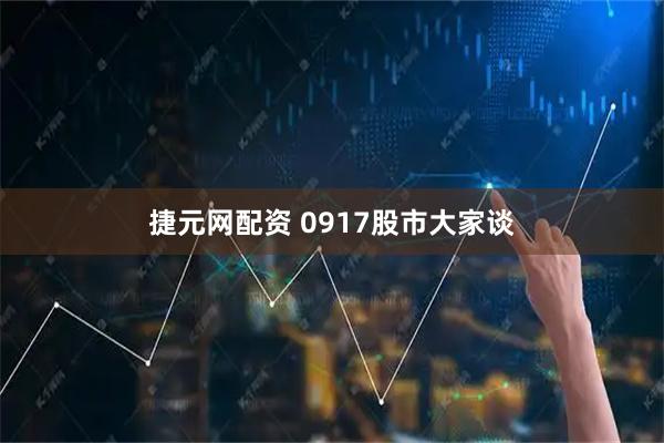 捷元网配资 0917股市大家谈