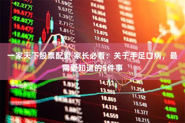 一家天下股票配资 家长必看：关于手足口病，最需要知道的5件事